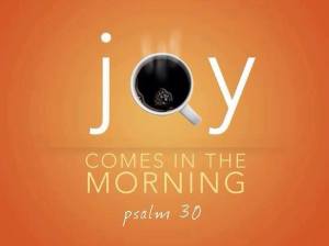 Joy Comes in the morning